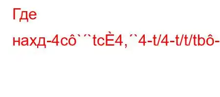 Где нахд-4c``tc4,`4-t/4-t/t/tb-H4a4,4.t.bٙX